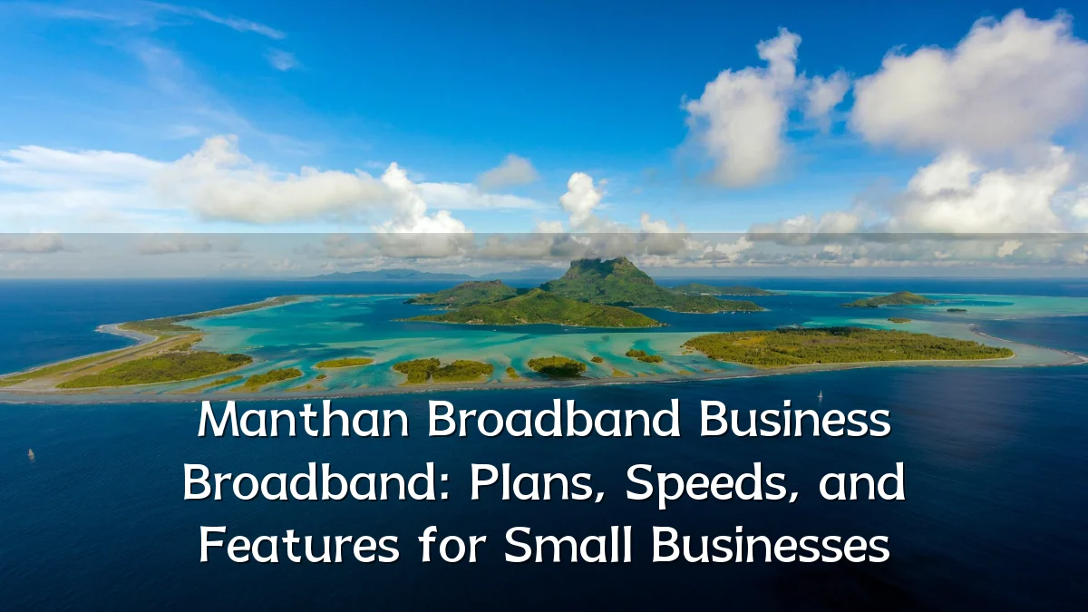 Manthan Broadband Business Broadband: Plans, Speeds, and Features for Small Businesses