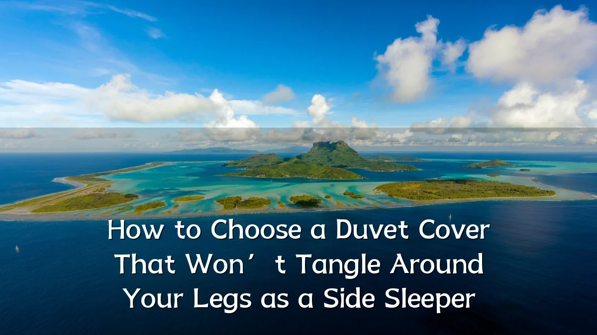 How to Choose a Duvet Cover That Won’t Tangle Around Your Legs as a Side Sleeper