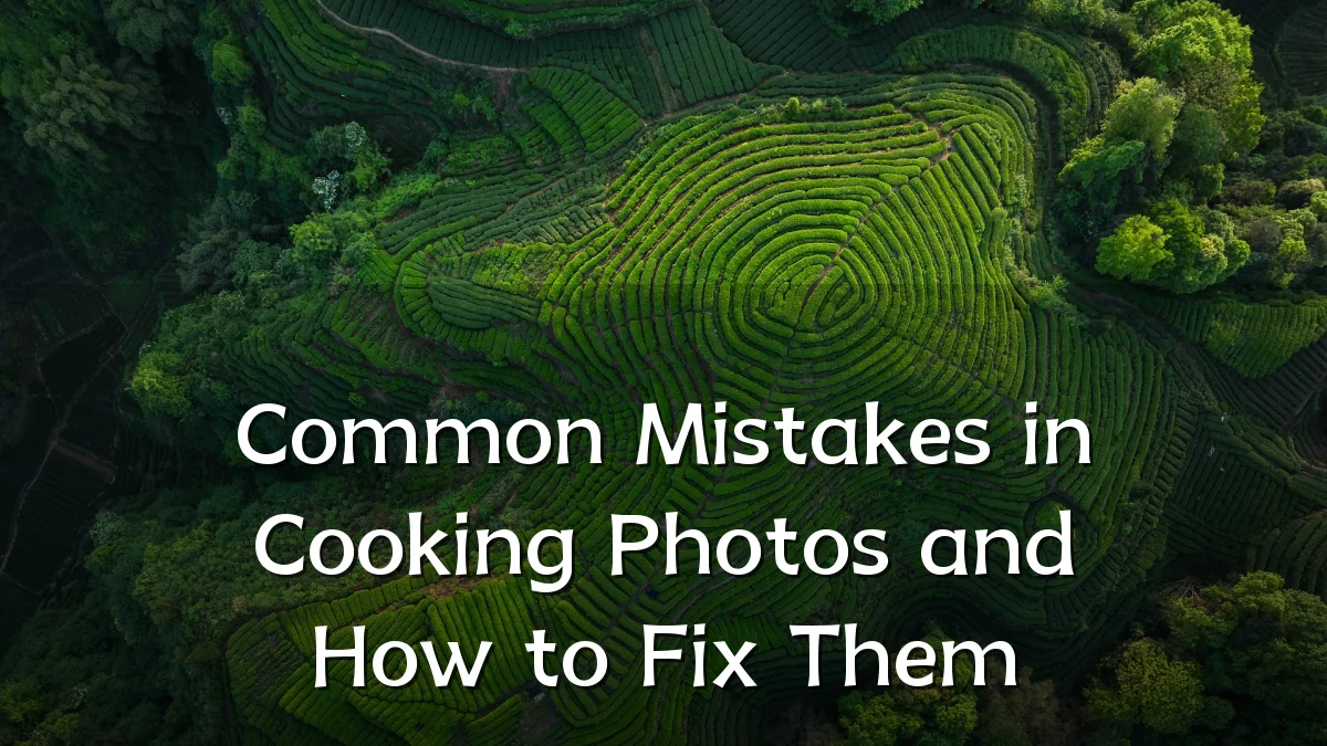 Common Mistakes in Cooking Photos and How to Fix Them