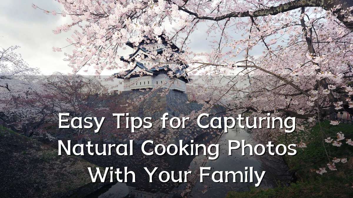 Easy Tips for Capturing Natural Cooking Photos With Your Family