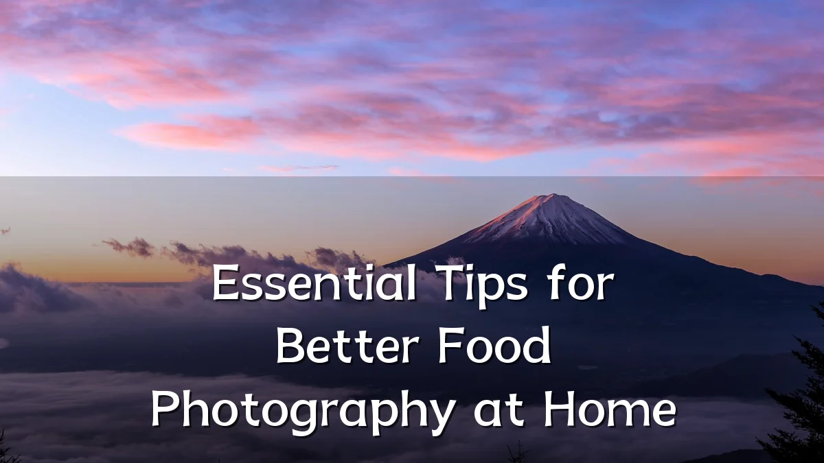 Essential Tips for Better Food Photography at Home