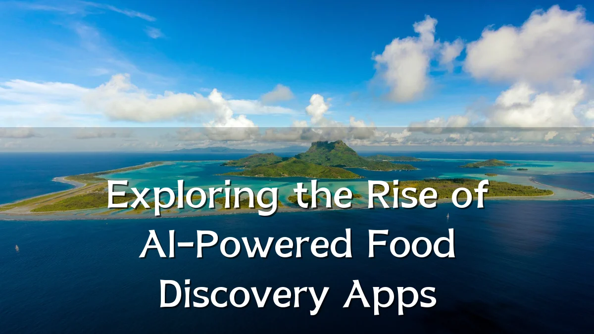 Exploring the Rise of AI-Powered Food Discovery Apps