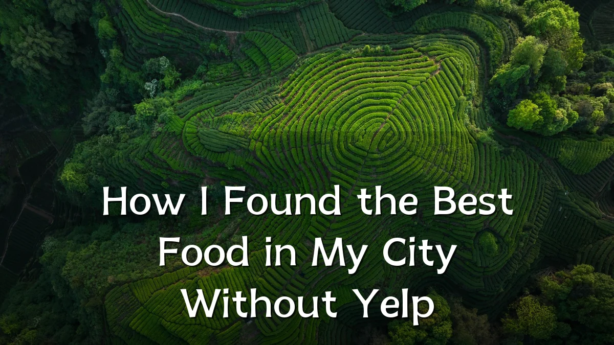 How I Found the Best Food in My City Without Yelp