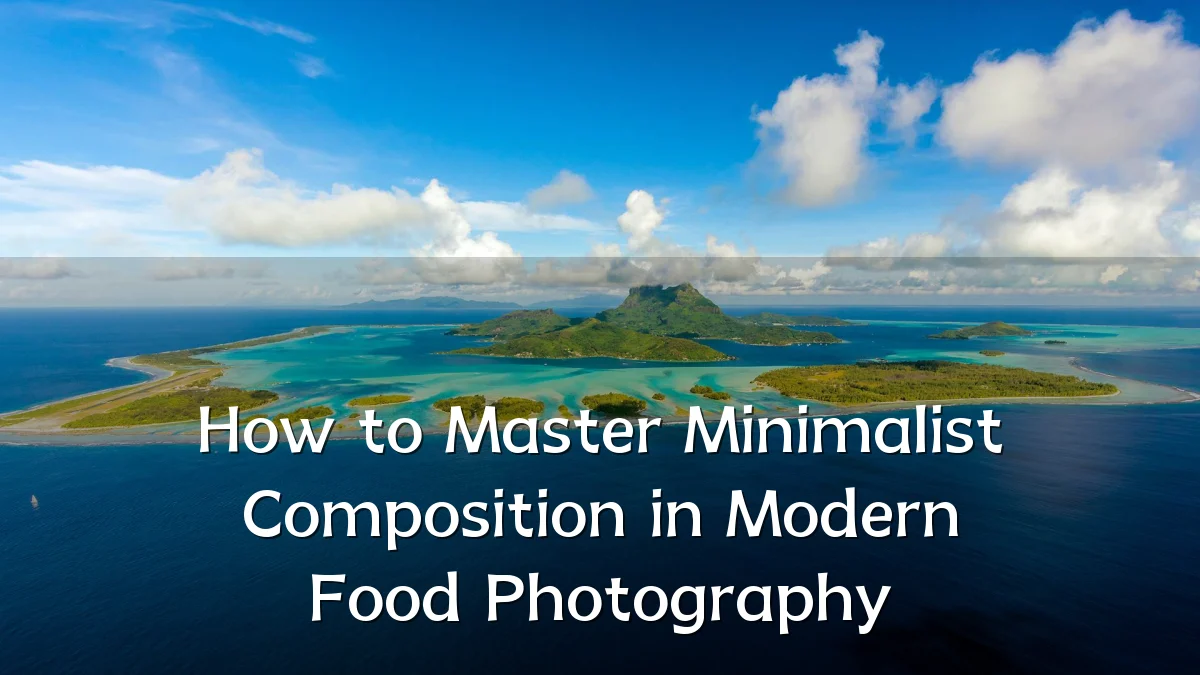 How to Master Minimalist Composition in Modern Food Photography