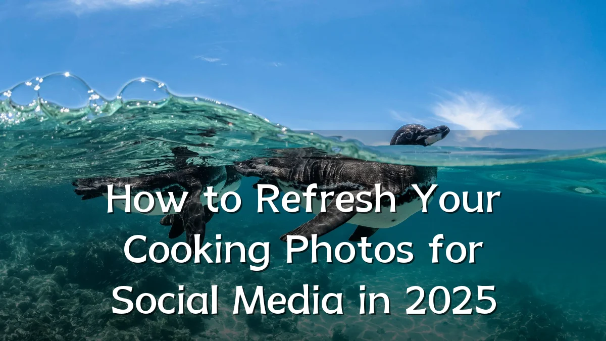 How to Refresh Your Cooking Photos for Social Media in 2025
