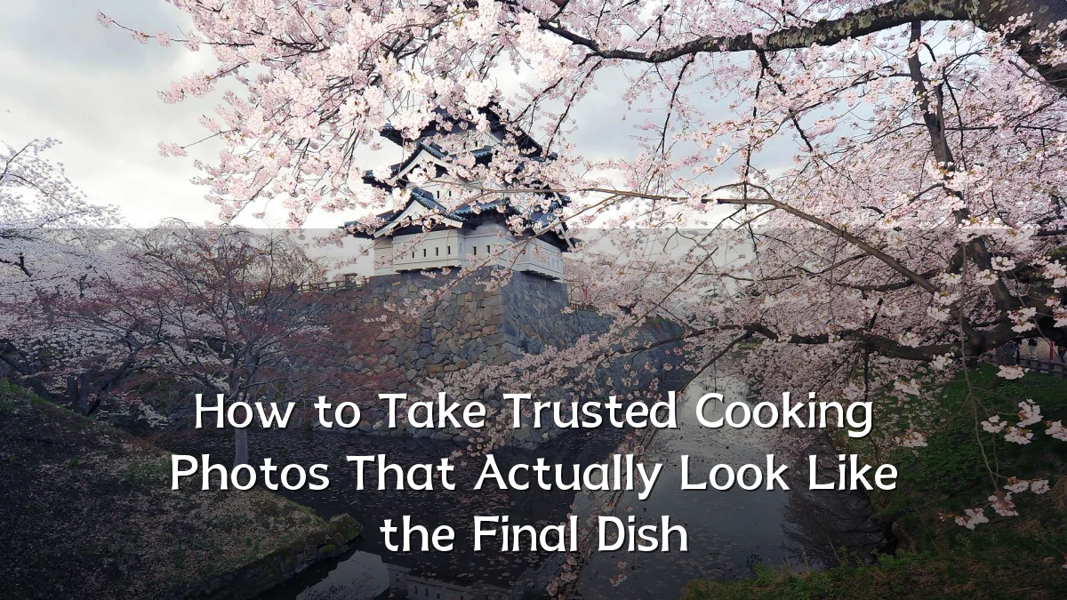 How to Take Trusted Cooking Photos That Actually Look Like the Final Dish
