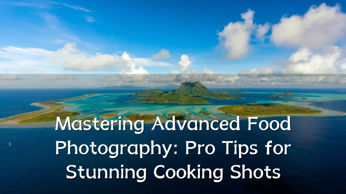 Mastering Advanced Food Photography: Pro Tips for Stunning Cooking Shots