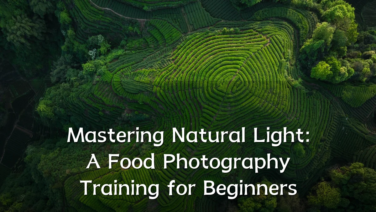 Mastering Natural Light: A Food Photography Training for Beginners