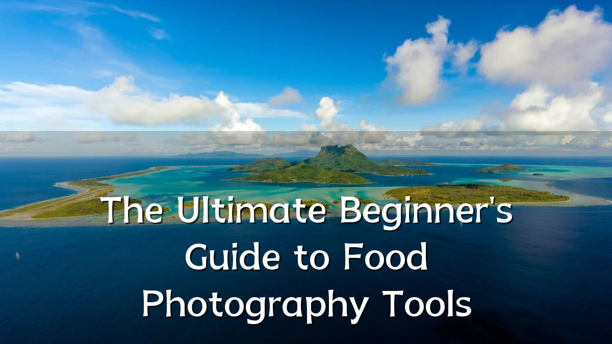 The Ultimate Beginner's Guide to Food Photography Tools