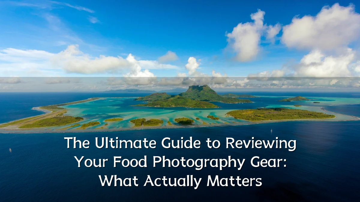 The Ultimate Guide to Reviewing Your Food Photography Gear: What Actually Matters
