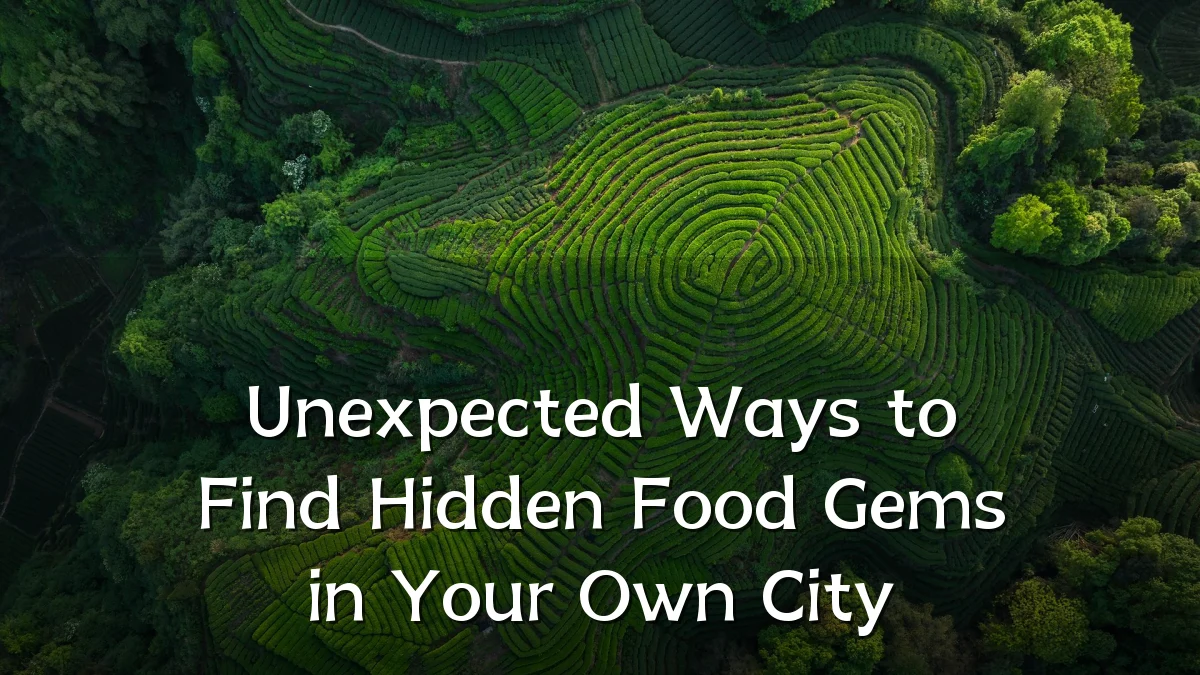 Unexpected Ways to Find Hidden Food Gems in Your Own City