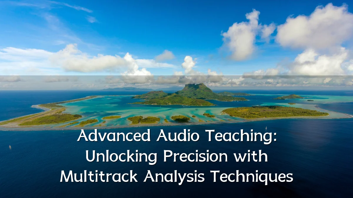 Advanced Audio Teaching: Unlocking Precision with Multitrack Analysis Techniques