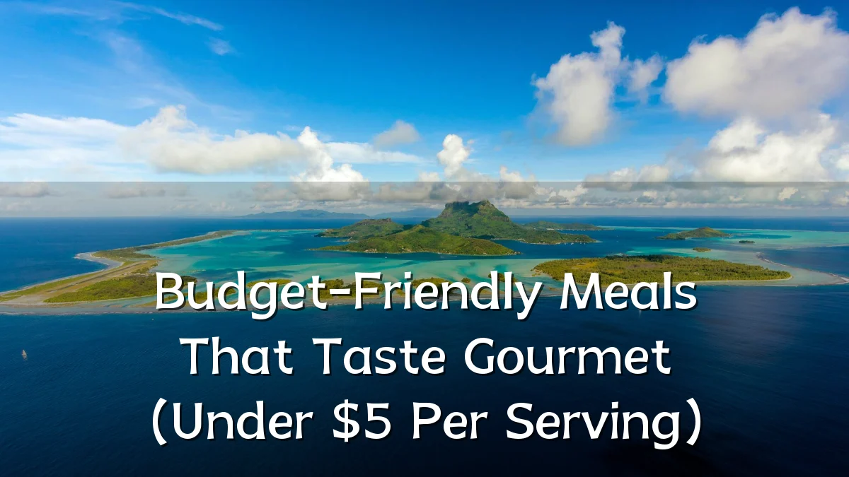 Budget-Friendly Meals That Taste Gourmet (Under $5 Per Serving)