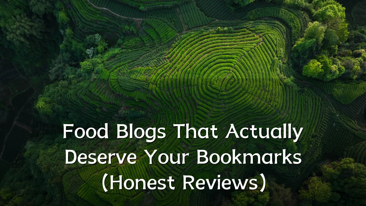 Food Blogs That Actually Deserve Your Bookmarks (Honest Reviews)