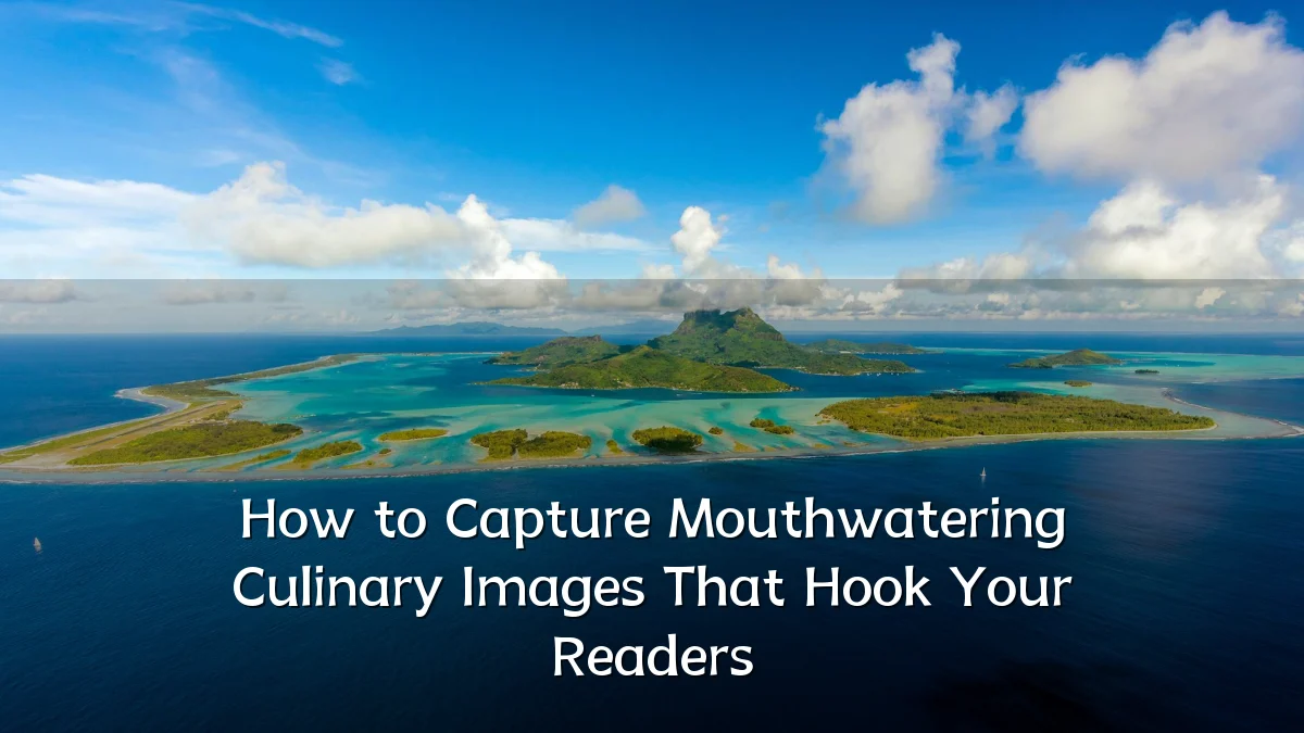How to Capture Mouthwatering Culinary Images That Hook Your Readers