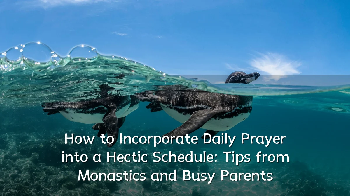 How to Incorporate Daily Prayer into a Hectic Schedule: Tips from Monastics and Busy Parents