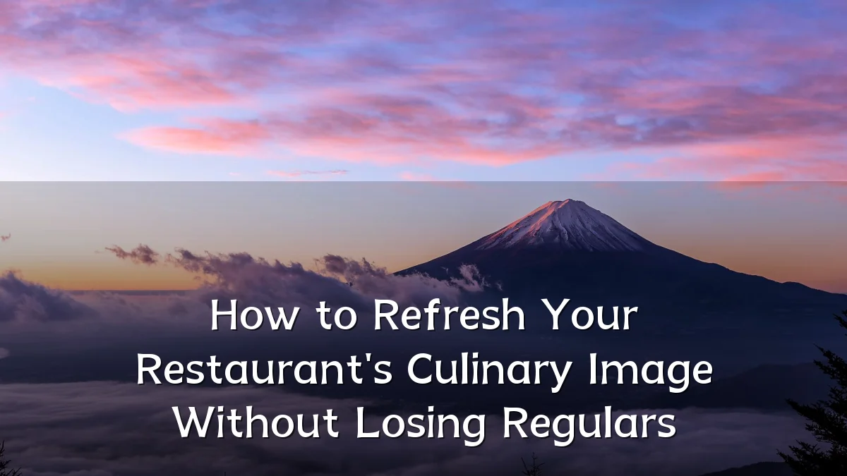 How to Refresh Your Restaurant's Culinary Image Without Losing Regulars