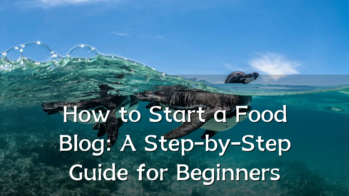 How to Start a Food Blog: A Step-by-Step Guide for Beginners