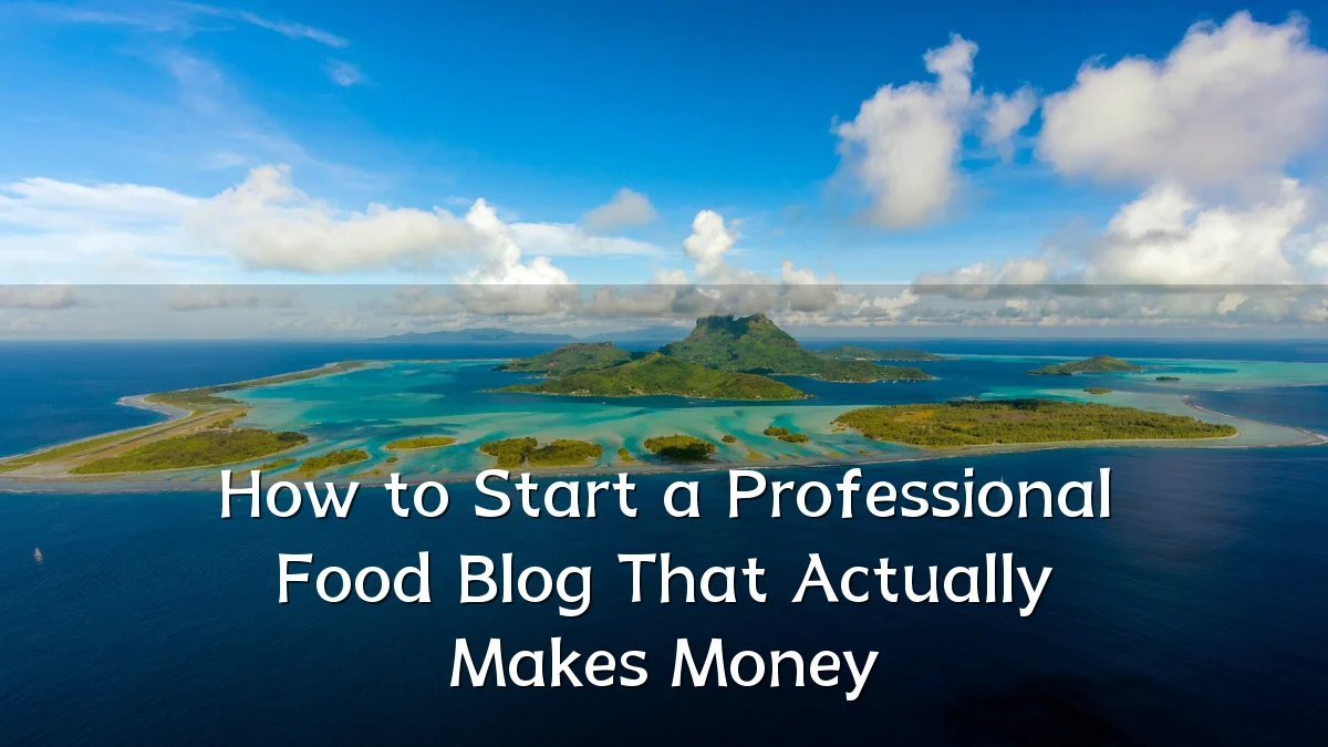 How to Start a Professional Food Blog That Actually Makes Money