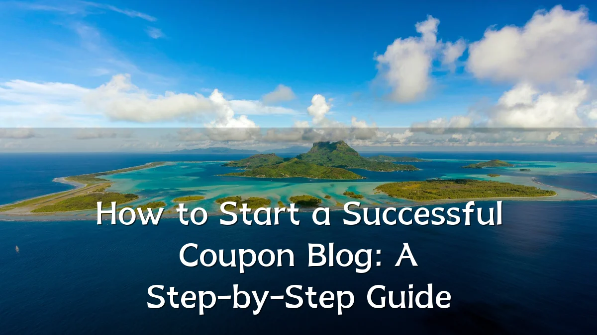 How to Start a Successful Coupon Blog: A Step-by-Step Guide