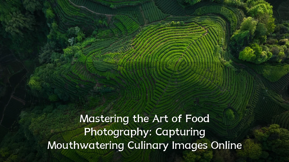 Mastering the Art of Food Photography: Capturing Mouthwatering Culinary Images Online