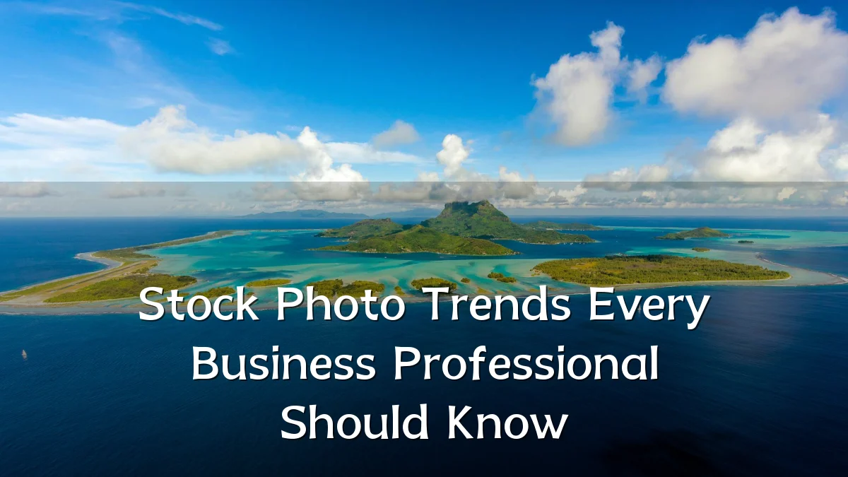 Stock Photo Trends Every Business Professional Should Know