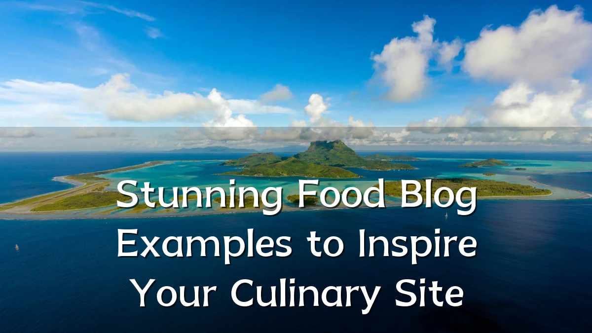 Stunning Food Blog Examples to Inspire Your Culinary Site