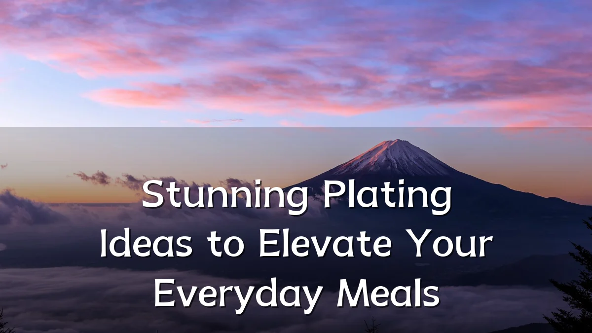 Stunning Plating Ideas to Elevate Your Everyday Meals