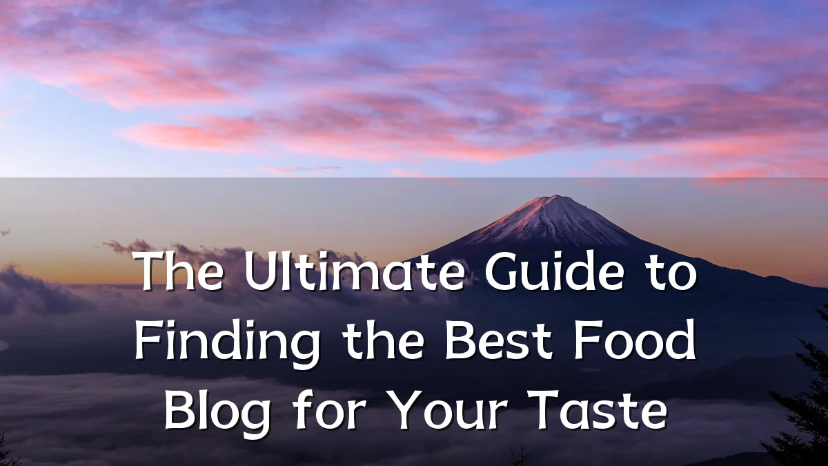 The Ultimate Guide to Finding the Best Food Blog for Your Taste