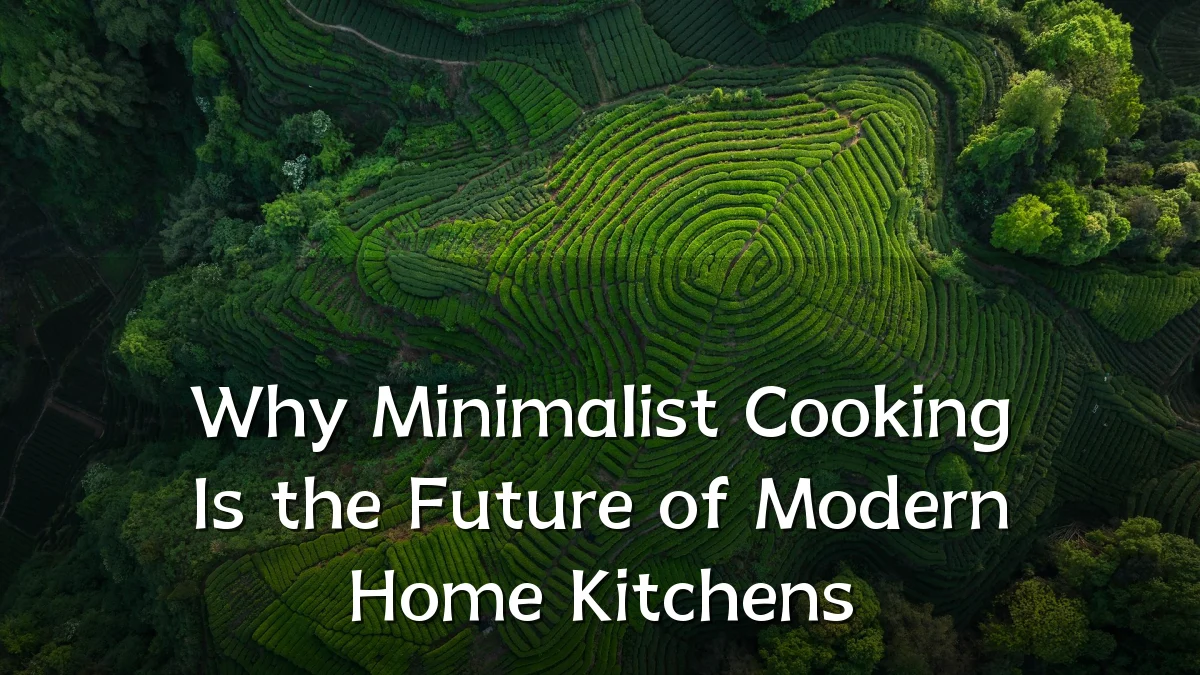 Why Minimalist Cooking Is the Future of Modern Home Kitchens